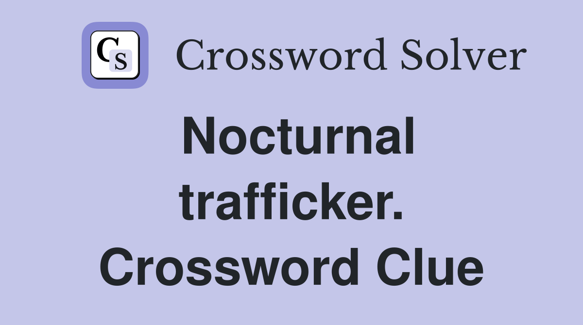 Nocturnal trafficker. Crossword Clue