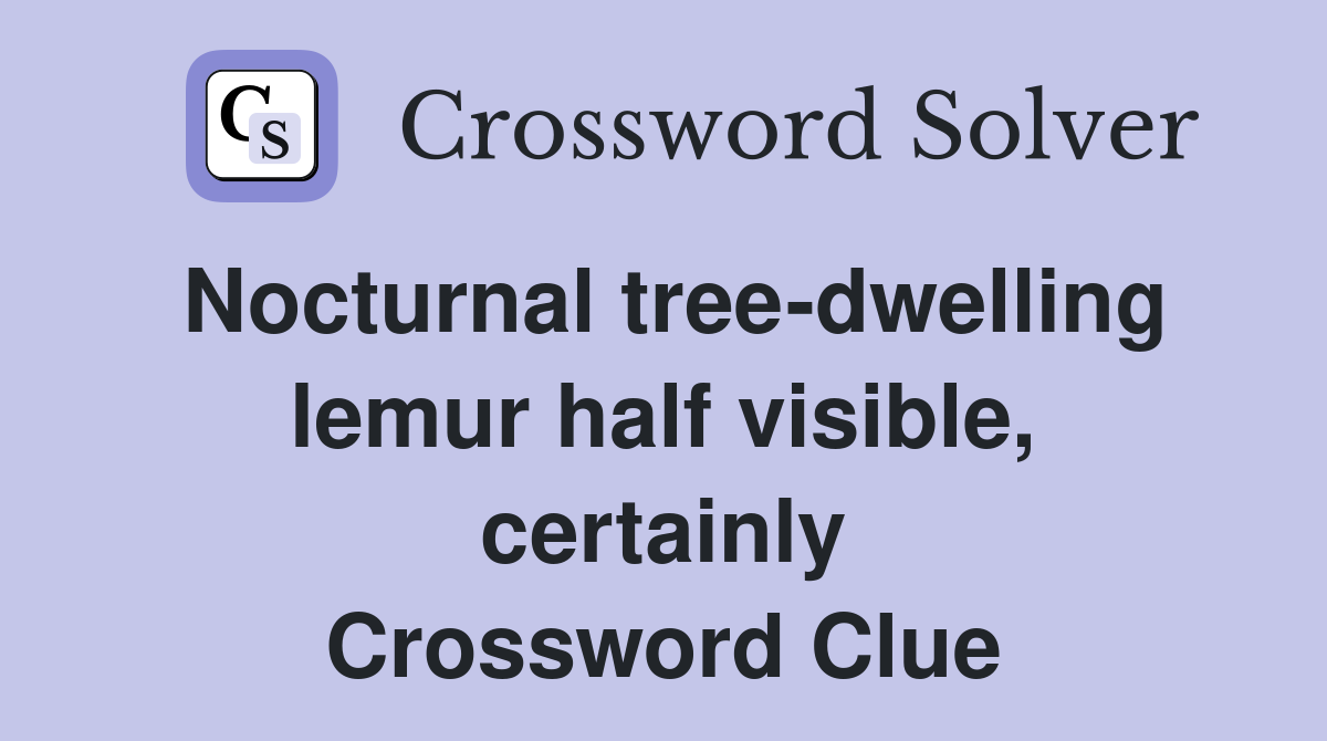 Nocturnal tree-dwelling lemur half visible, certainly Crossword Clue