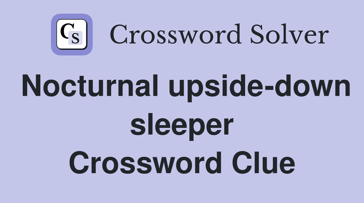 Nocturnal upside-down sleeper Crossword Clue