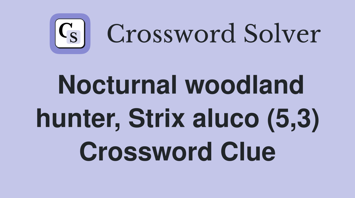 Nocturnal woodland hunter, Strix aluco (5,3) Crossword Clue