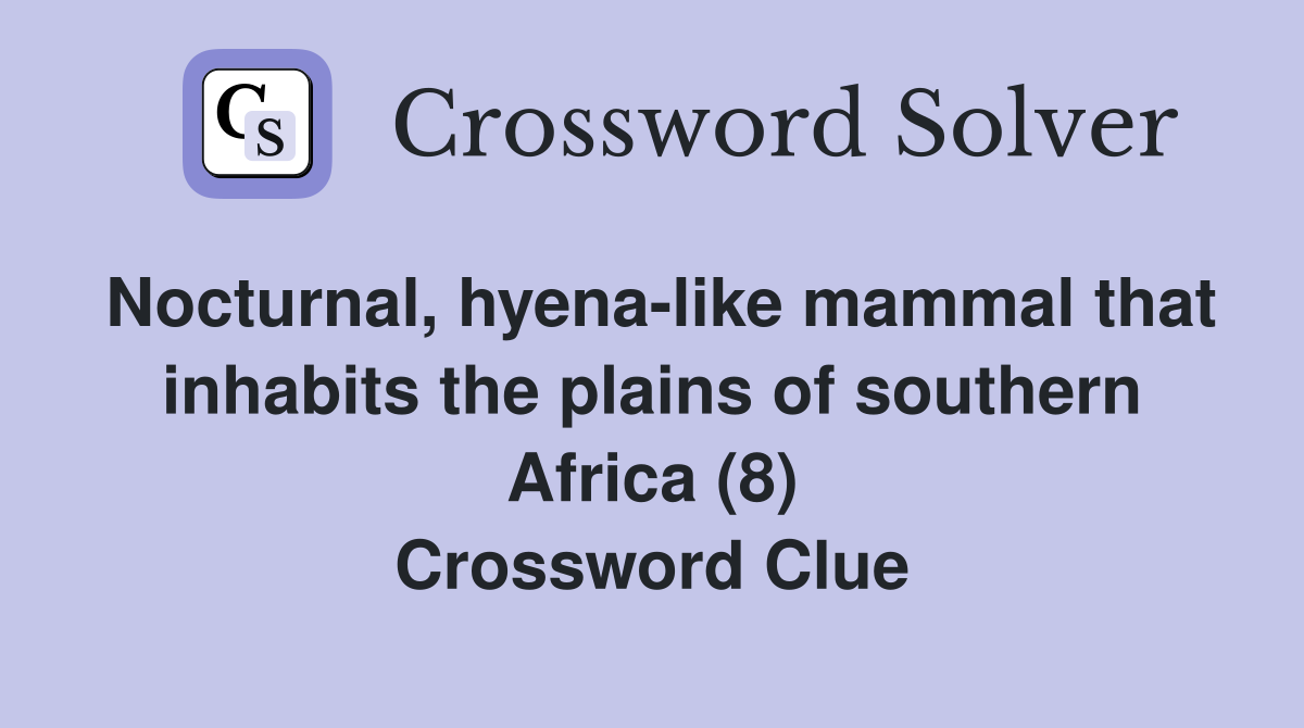 Nocturnal, hyena-like mammal that inhabits the plains of southern Africa (8) Crossword Clue
