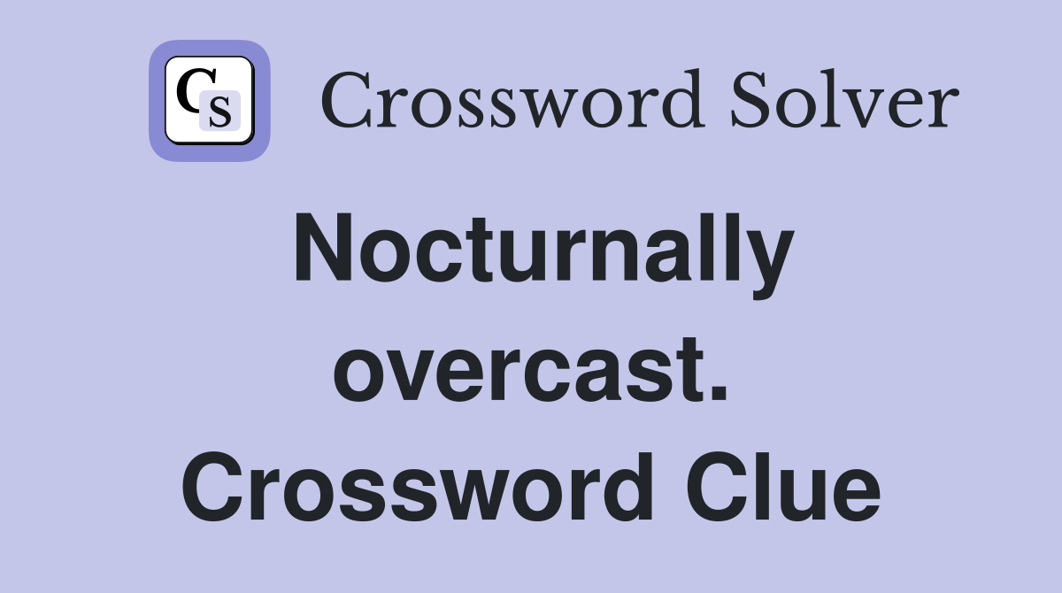 Nocturnally overcast. Crossword Clue
