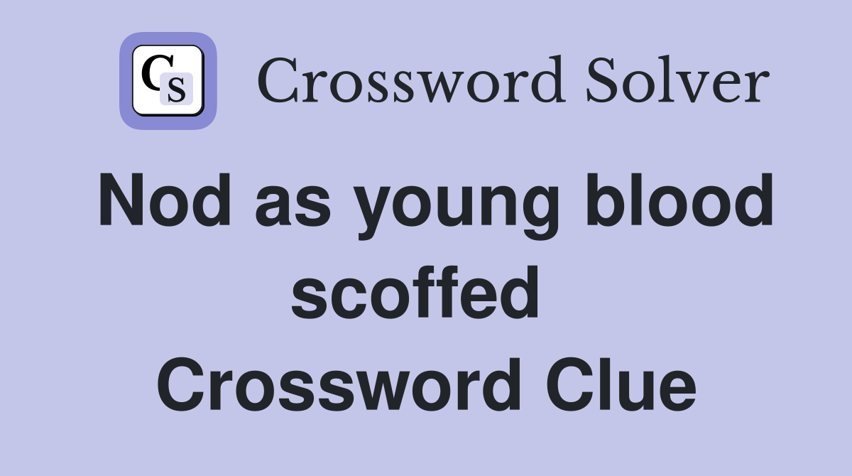 Nod as young blood scoffed  Crossword Clue