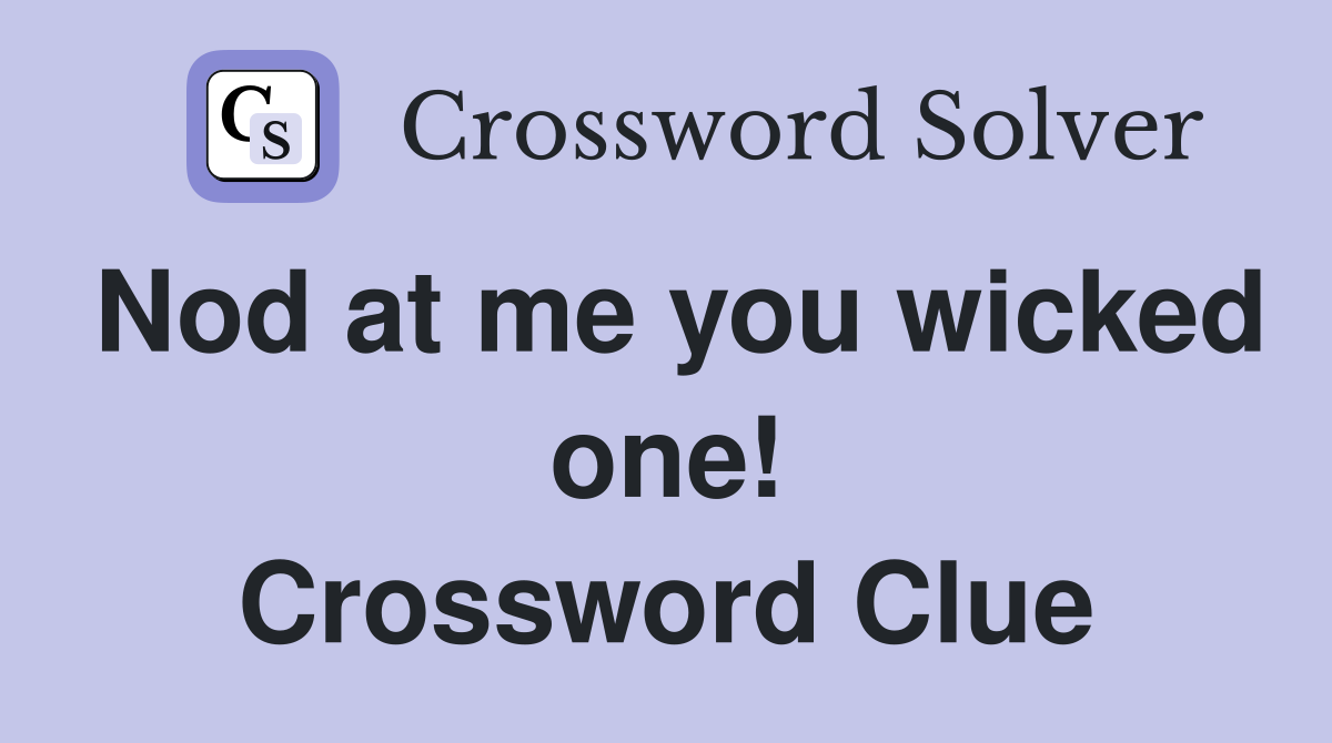 Nod at me you wicked one! Crossword Clue