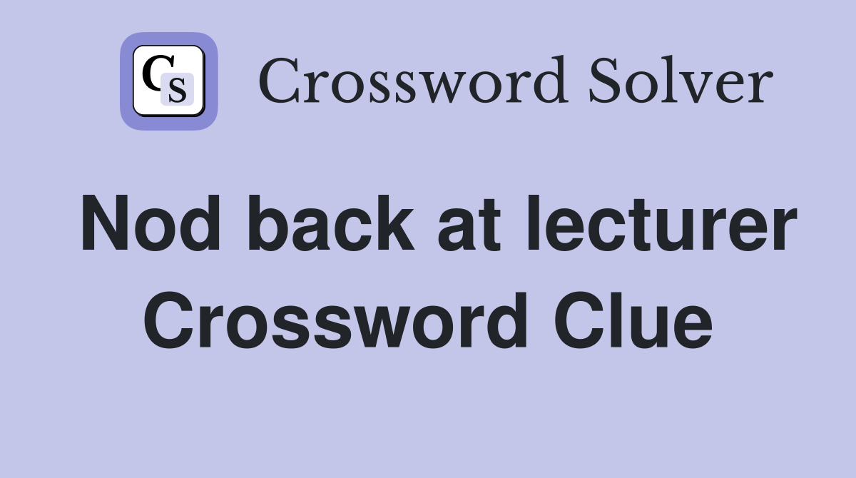 Nod back at lecturer Crossword Clue