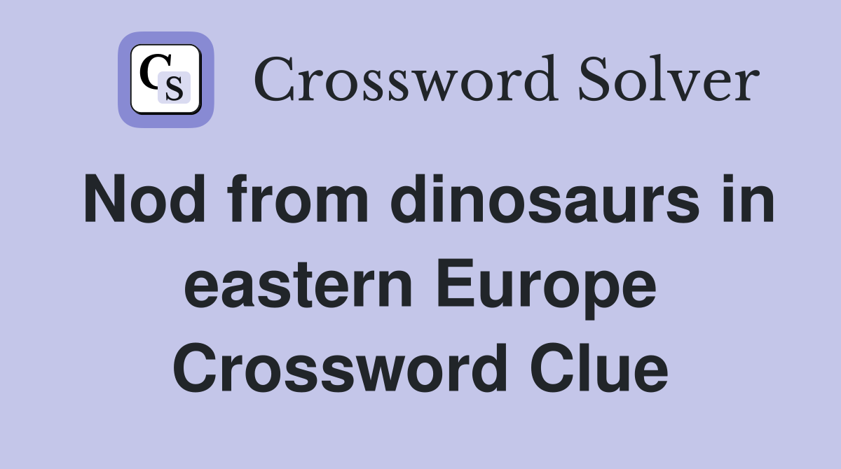 Nod from dinosaurs in eastern Europe Crossword Clue
