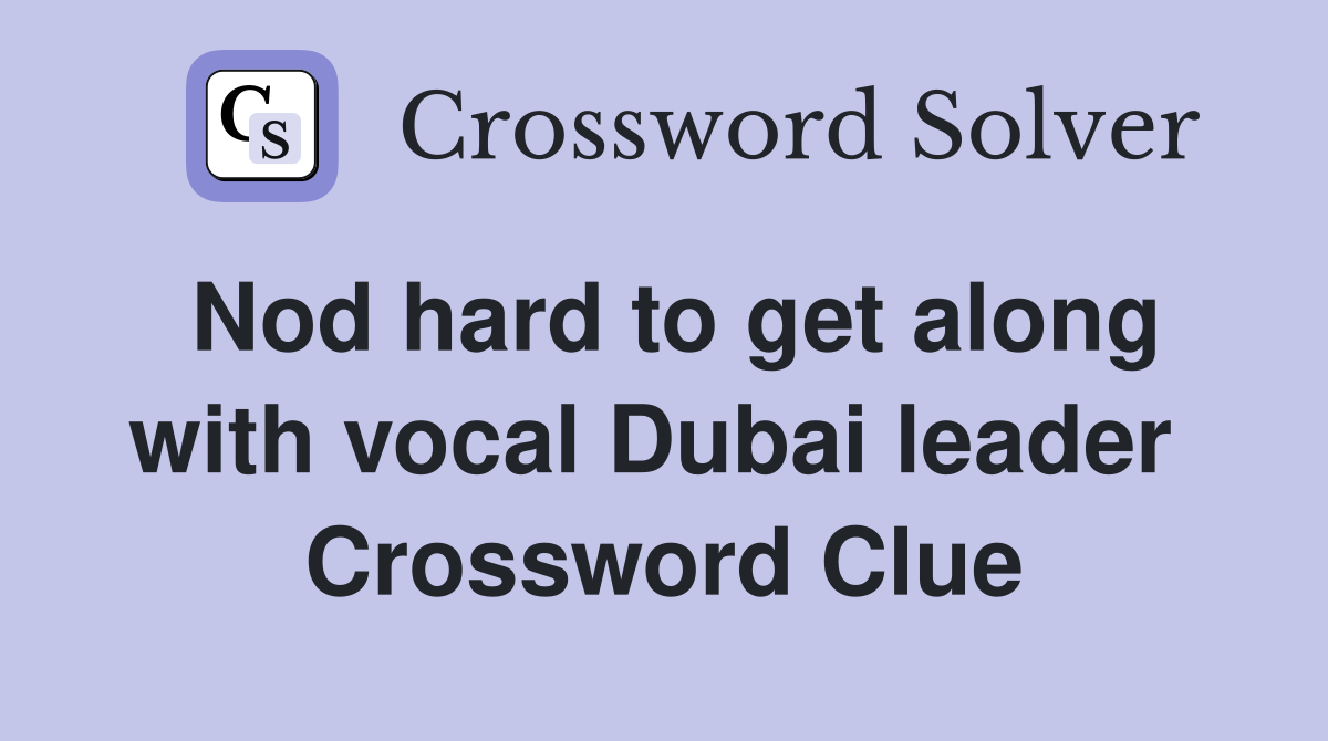 Nod hard to get along with vocal Dubai leader  Crossword Clue