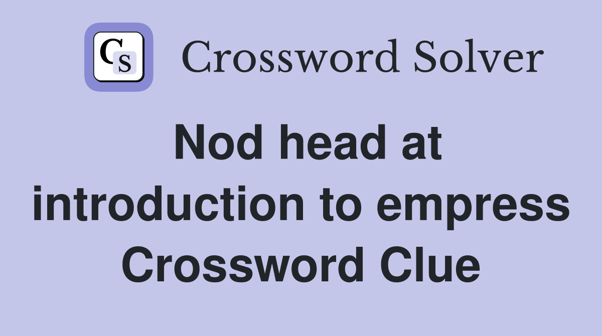 Nod head at introduction to empress Crossword Clue