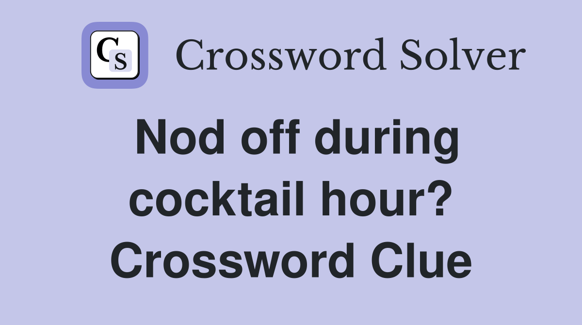 Nod off during cocktail hour? Crossword Clue