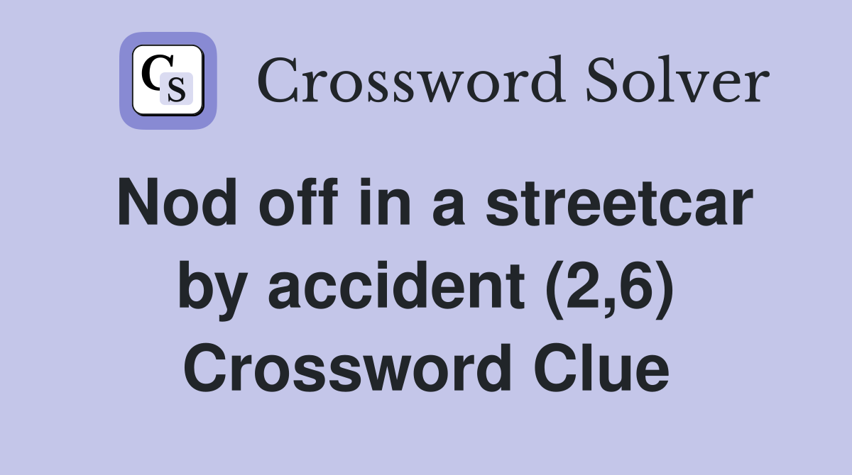 Nod off in a streetcar by accident (2,6) Crossword Clue