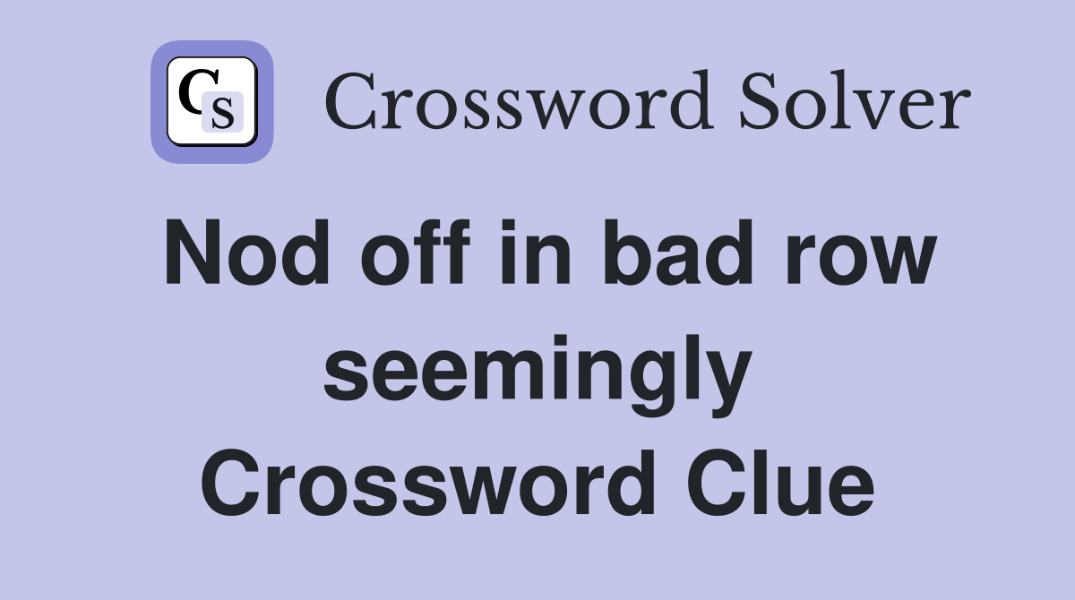 Nod off in bad row seemingly Crossword Clue