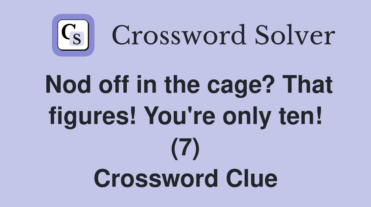 Nod off in the cage? That figures! You're only ten! (7) Crossword Clue