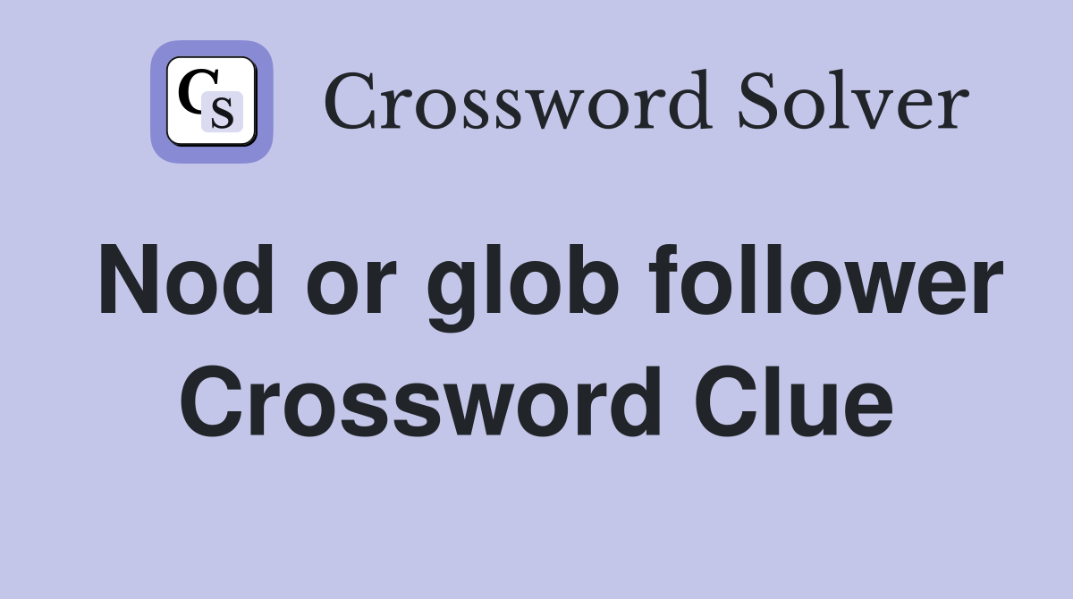 Nod or glob follower Crossword Clue