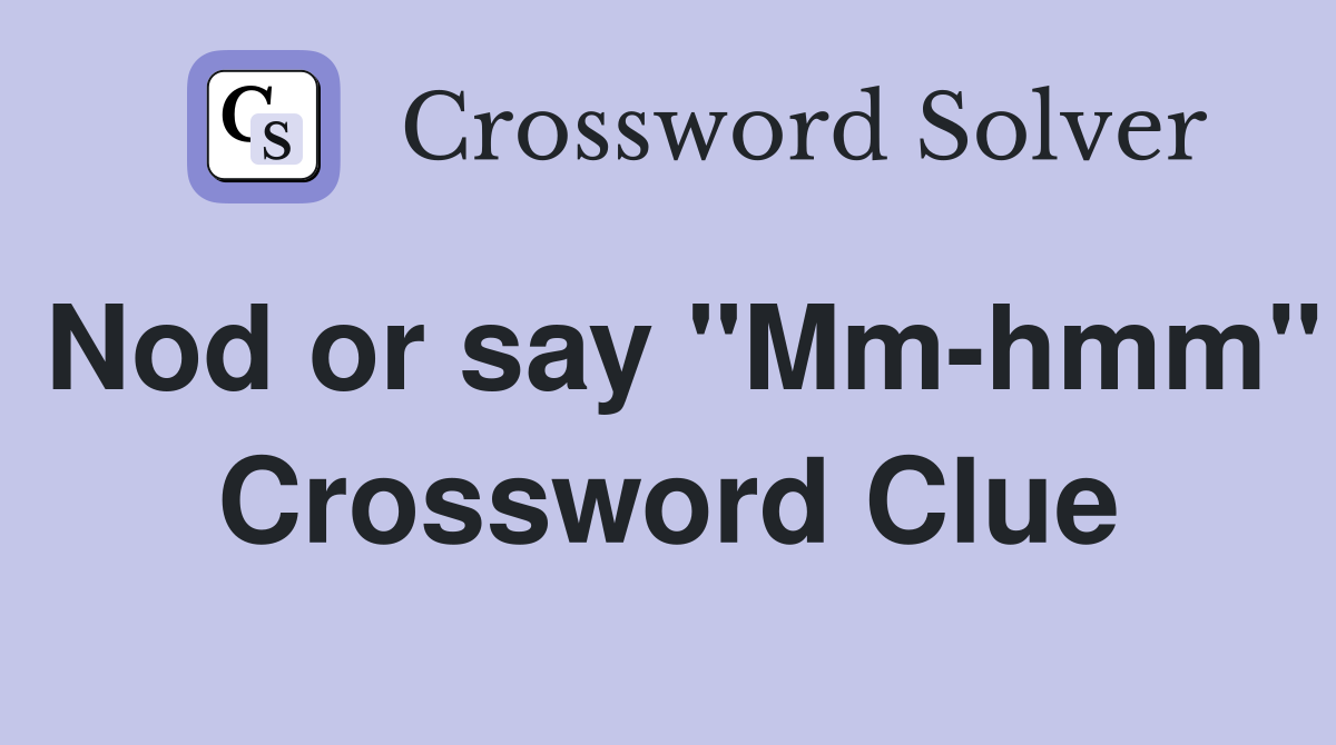 Nod or say "Mm-hmm" Crossword Clue