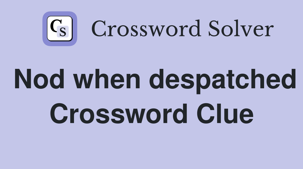 Nod when despatched Crossword Clue