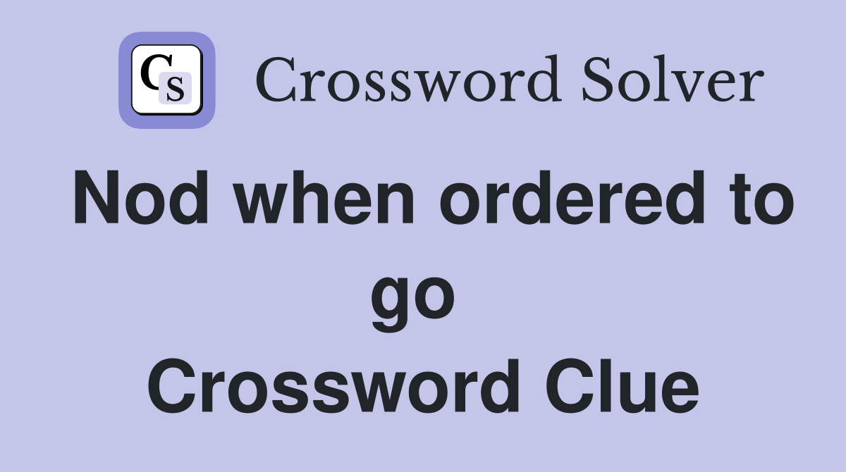 Nod when ordered to go  Crossword Clue