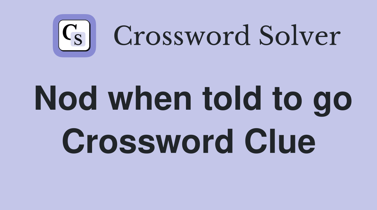 Nod when told to go Crossword Clue