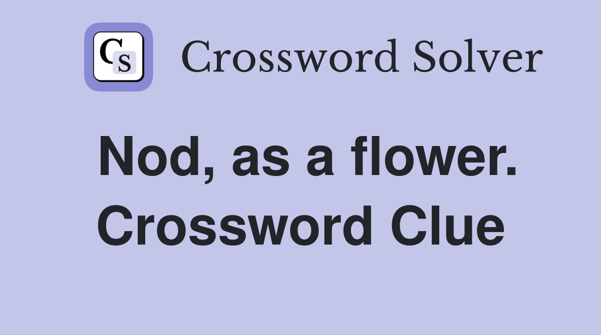 Nod, as a flower. Crossword Clue