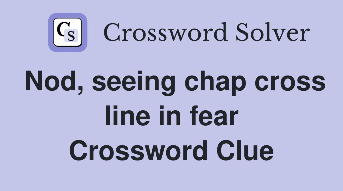Nod, seeing chap cross line in fear Crossword Clue