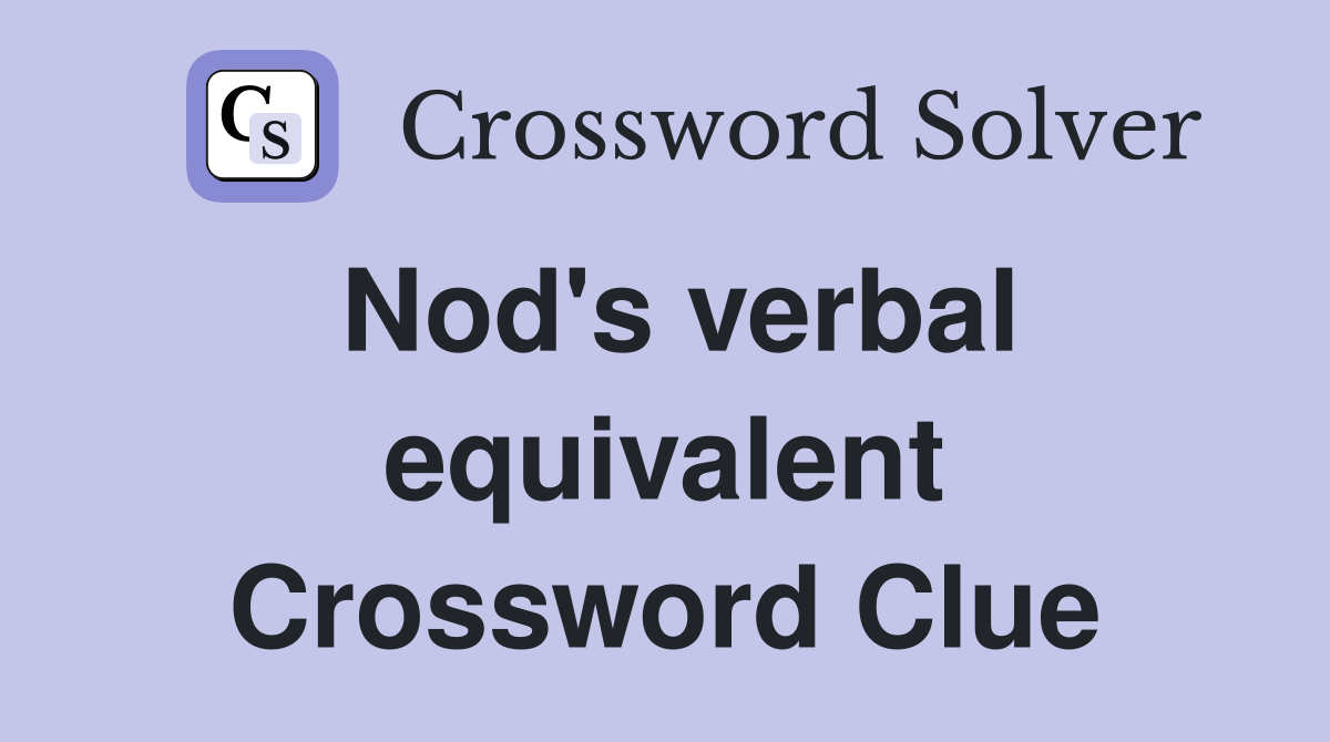 Nod's verbal equivalent Crossword Clue