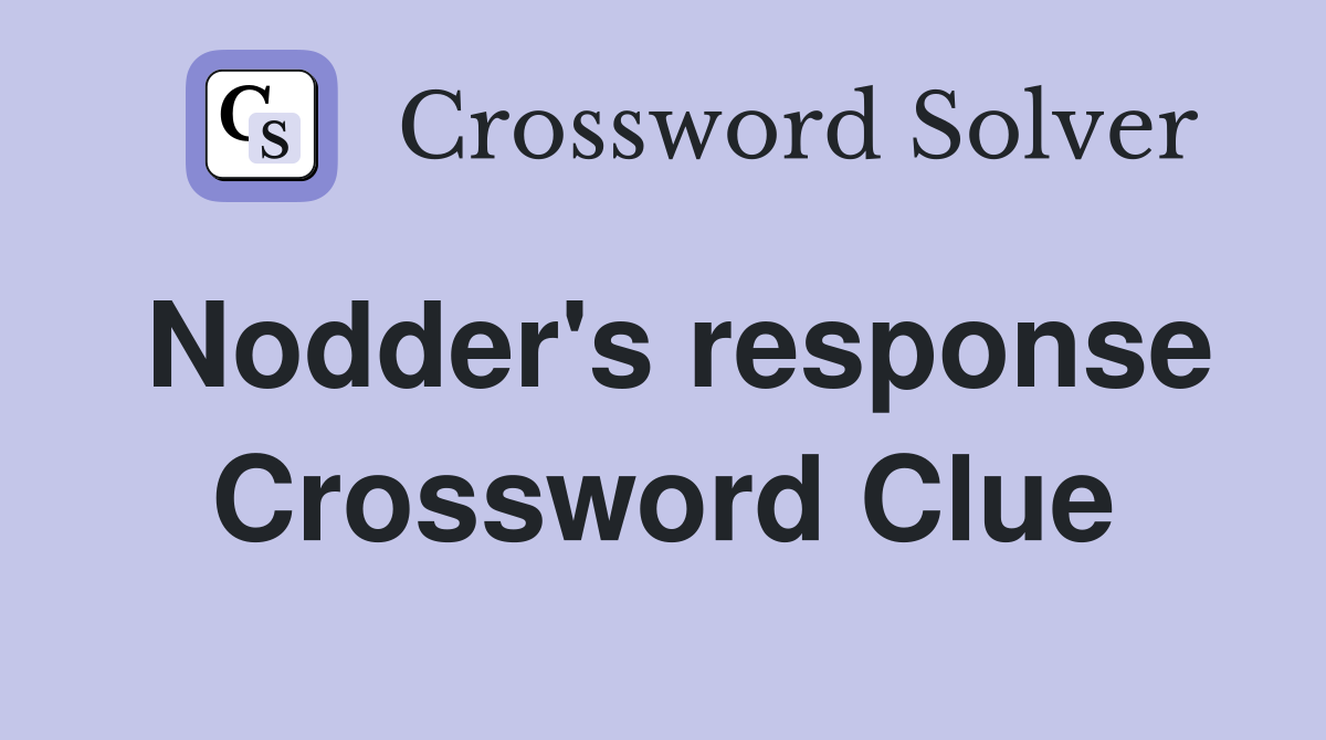 Nodder's response Crossword Clue