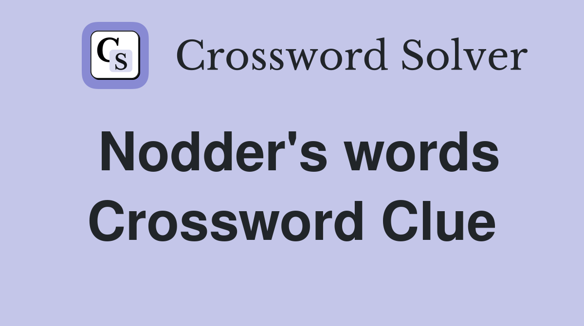 Nodder's words Crossword Clue