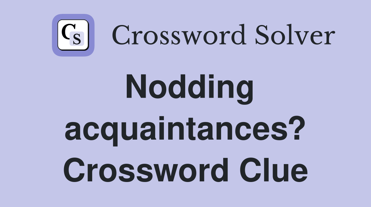 Nodding acquaintances? Crossword Clue