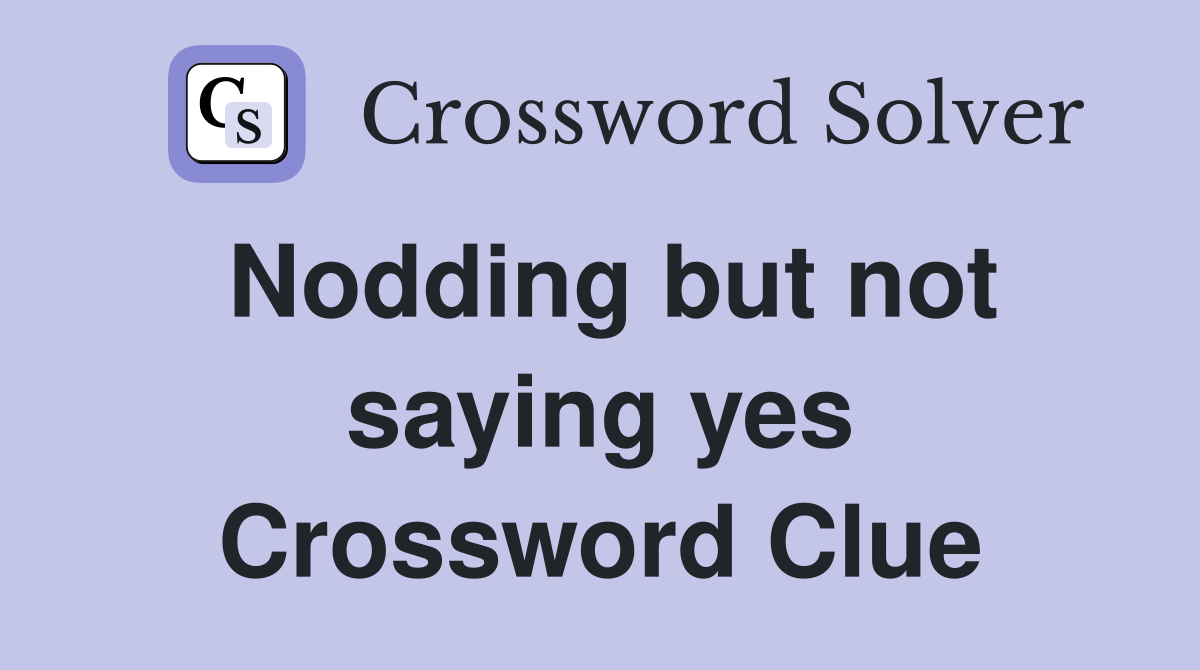 Nodding but not saying yes Crossword Clue