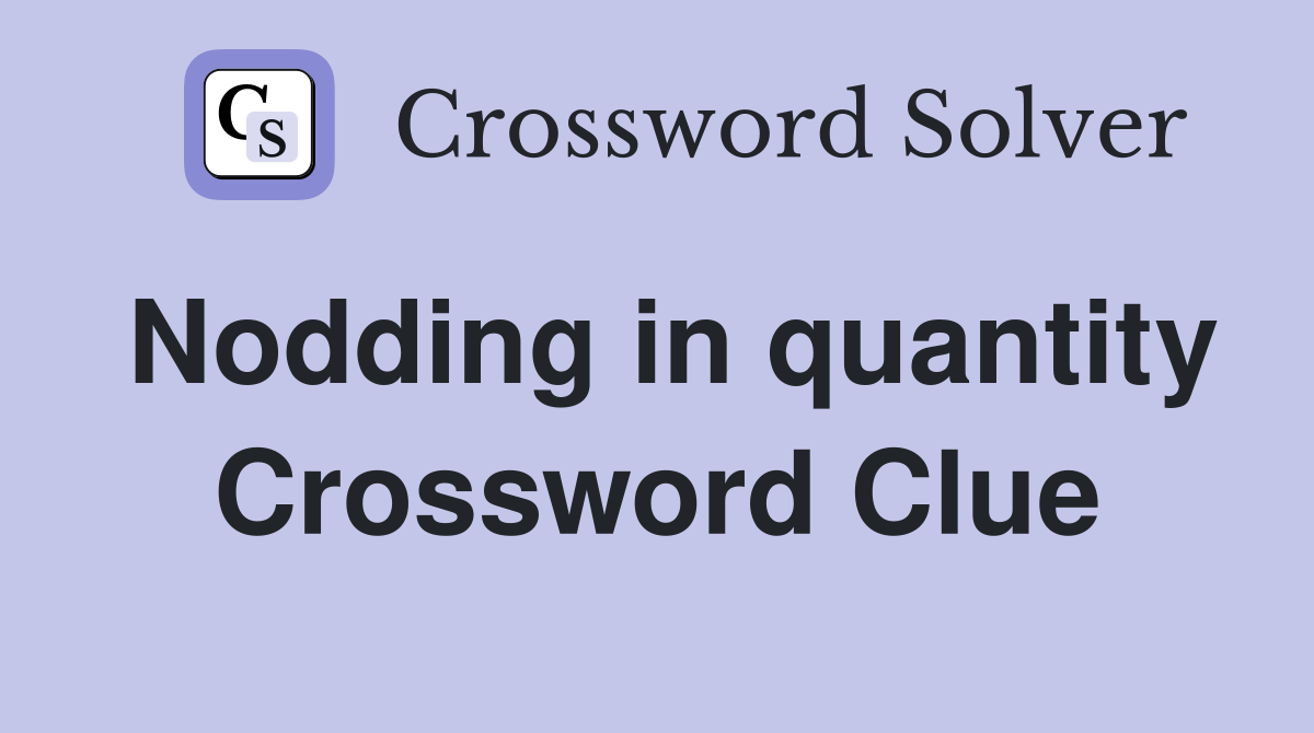 Nodding in quantity Crossword Clue