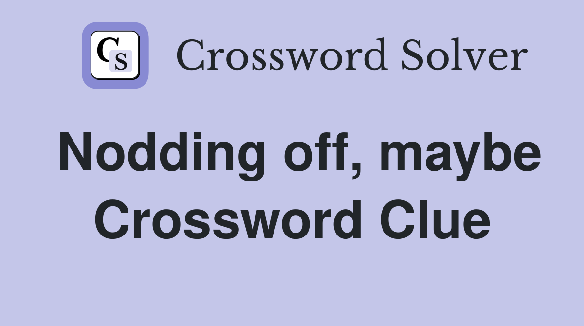 Nodding off, maybe Crossword Clue