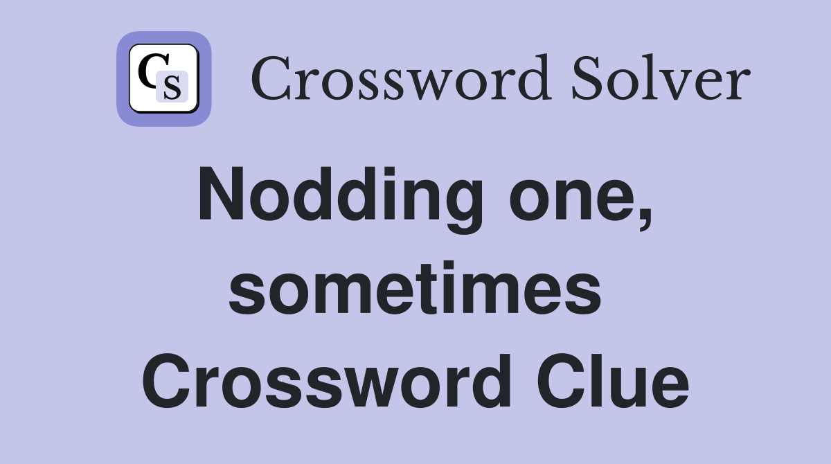 Nodding one, sometimes Crossword Clue