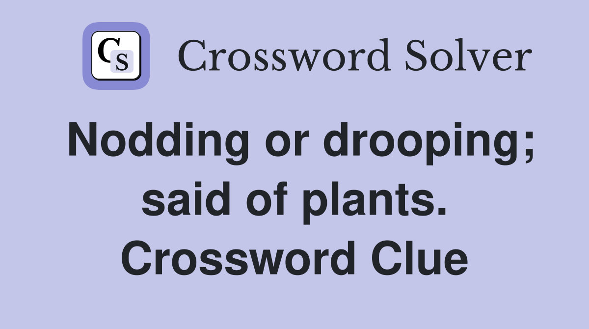 Nodding or drooping; said of plants. Crossword Clue