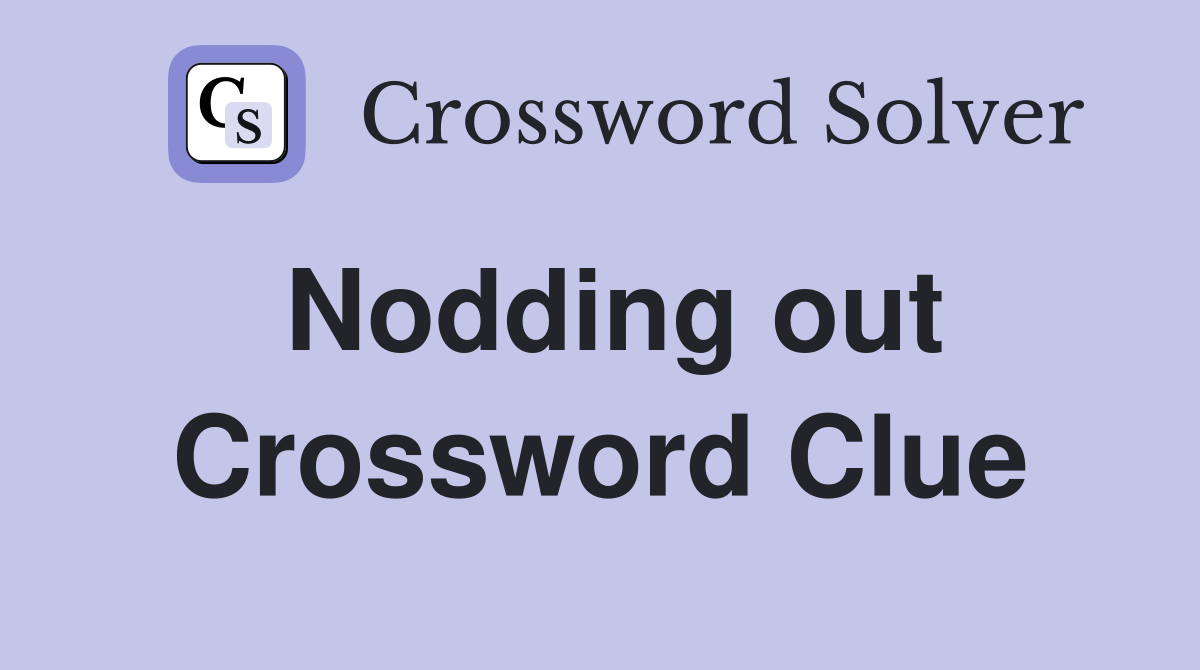 Nodding out Crossword Clue