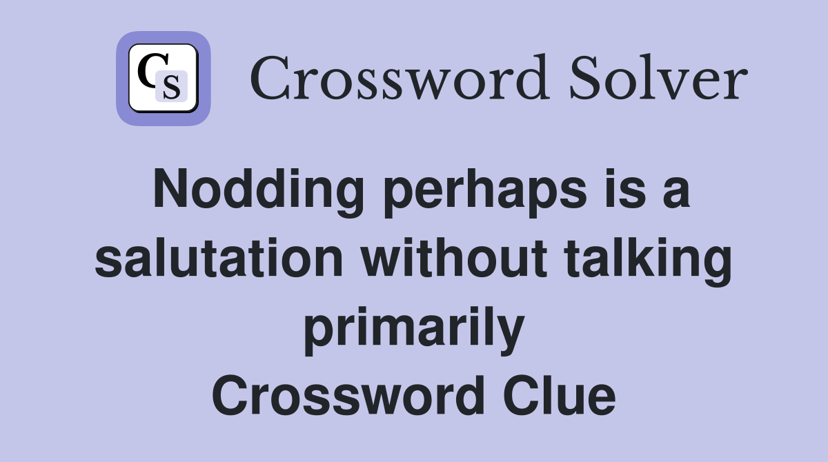 Nodding perhaps is a salutation without talking primarily Crossword Clue
