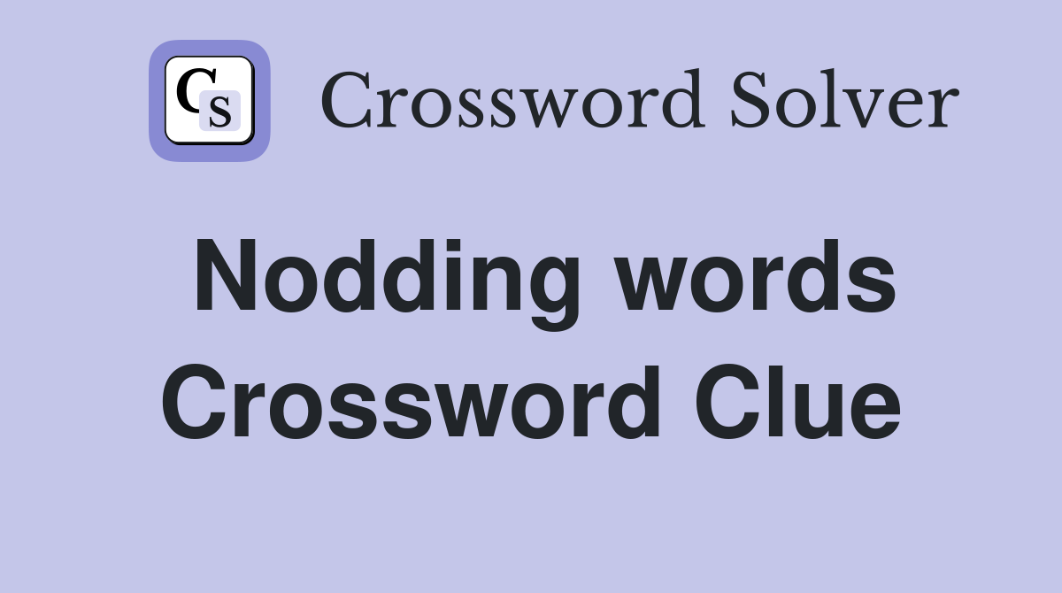 Nodding words Crossword Clue