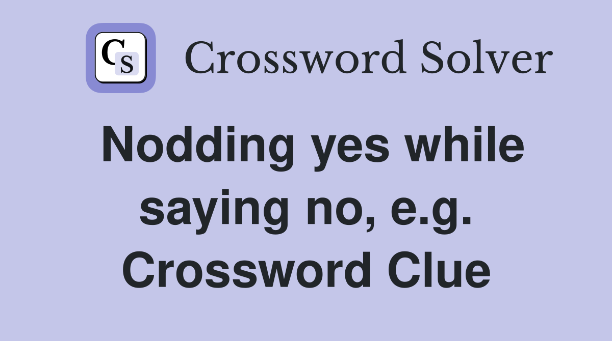 Nodding yes while saying no, e.g. Crossword Clue