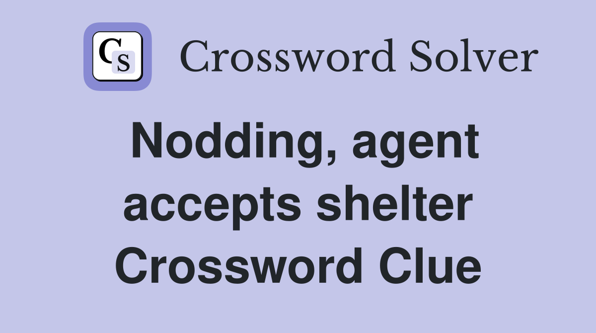 Nodding, agent accepts shelter Crossword Clue