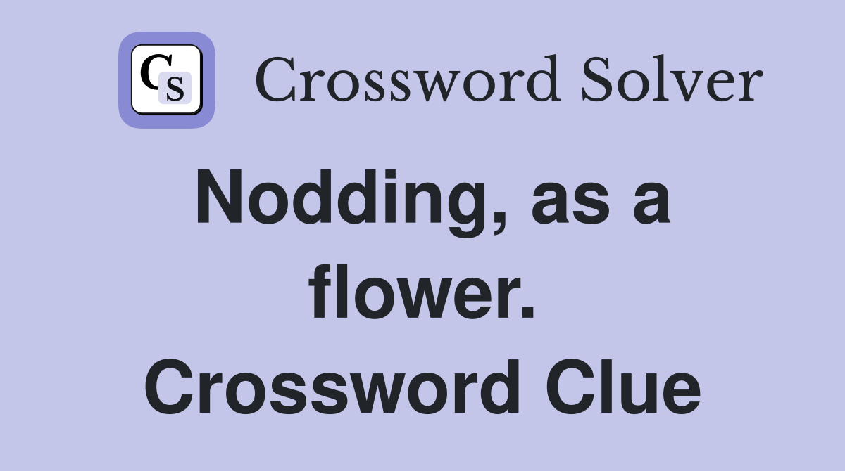 Nodding, as a flower. Crossword Clue
