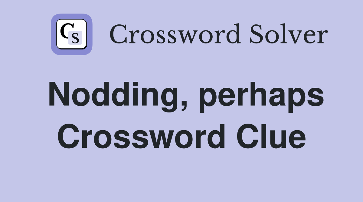 Nodding, perhaps Crossword Clue