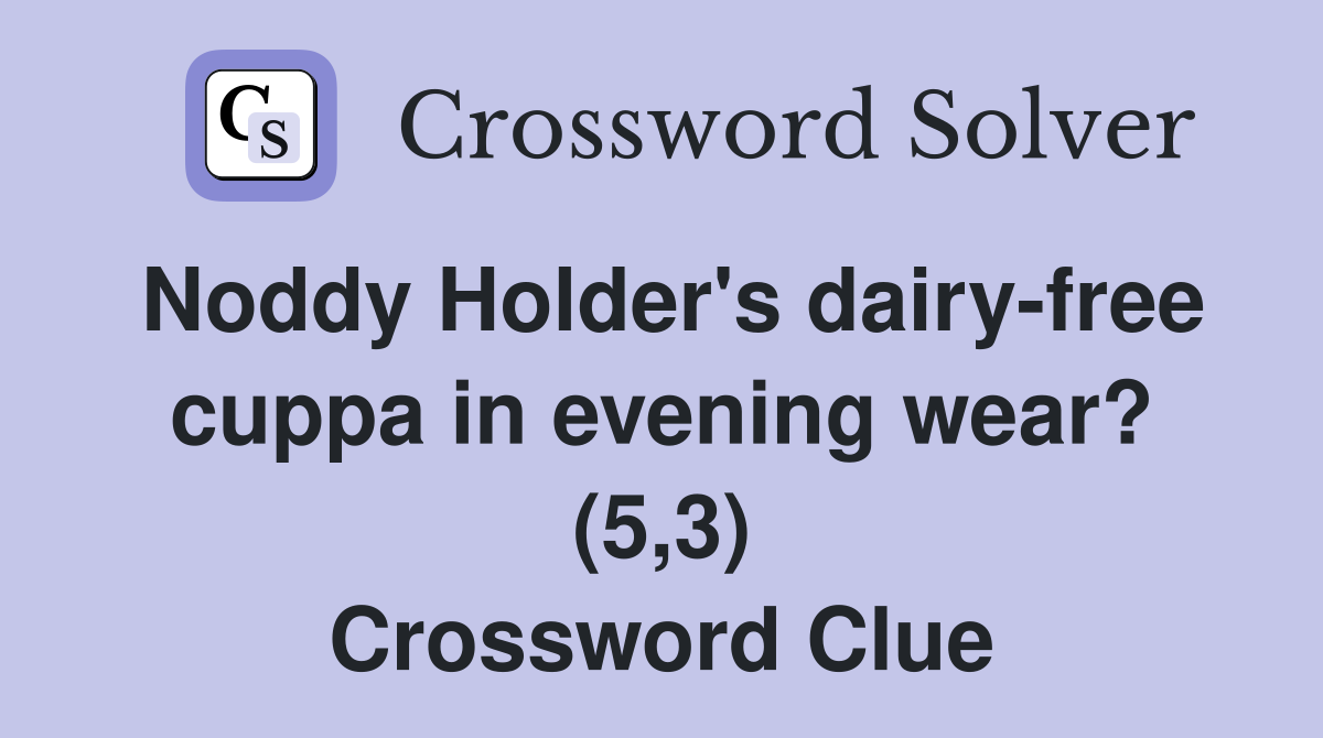 Noddy Holder's dairy-free cuppa in evening wear? (5,3) Crossword Clue