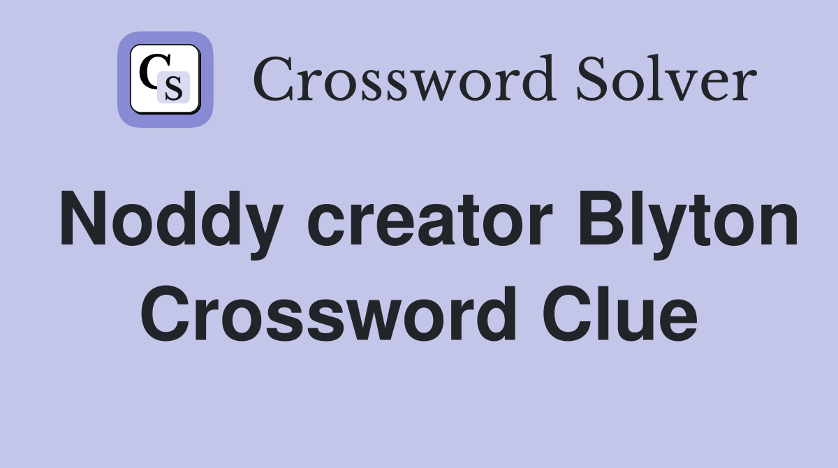 Noddy creator Blyton Crossword Clue