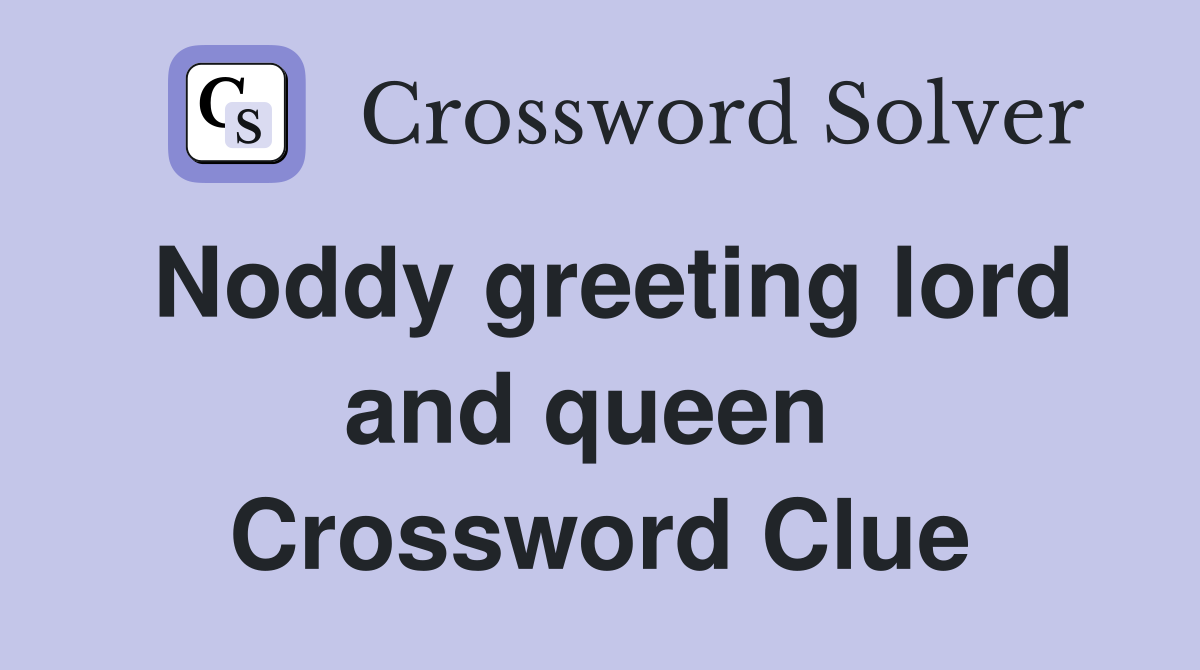 Noddy greeting lord and queen  Crossword Clue