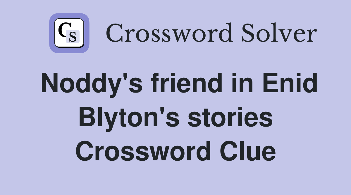 Noddy's friend in Enid Blyton's stories Crossword Clue