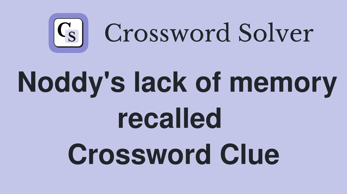 Noddy's lack of memory recalled  Crossword Clue