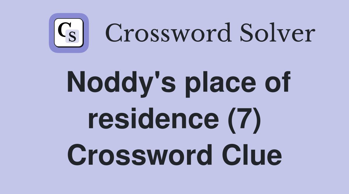 Noddy's place of residence (7) Crossword Clue