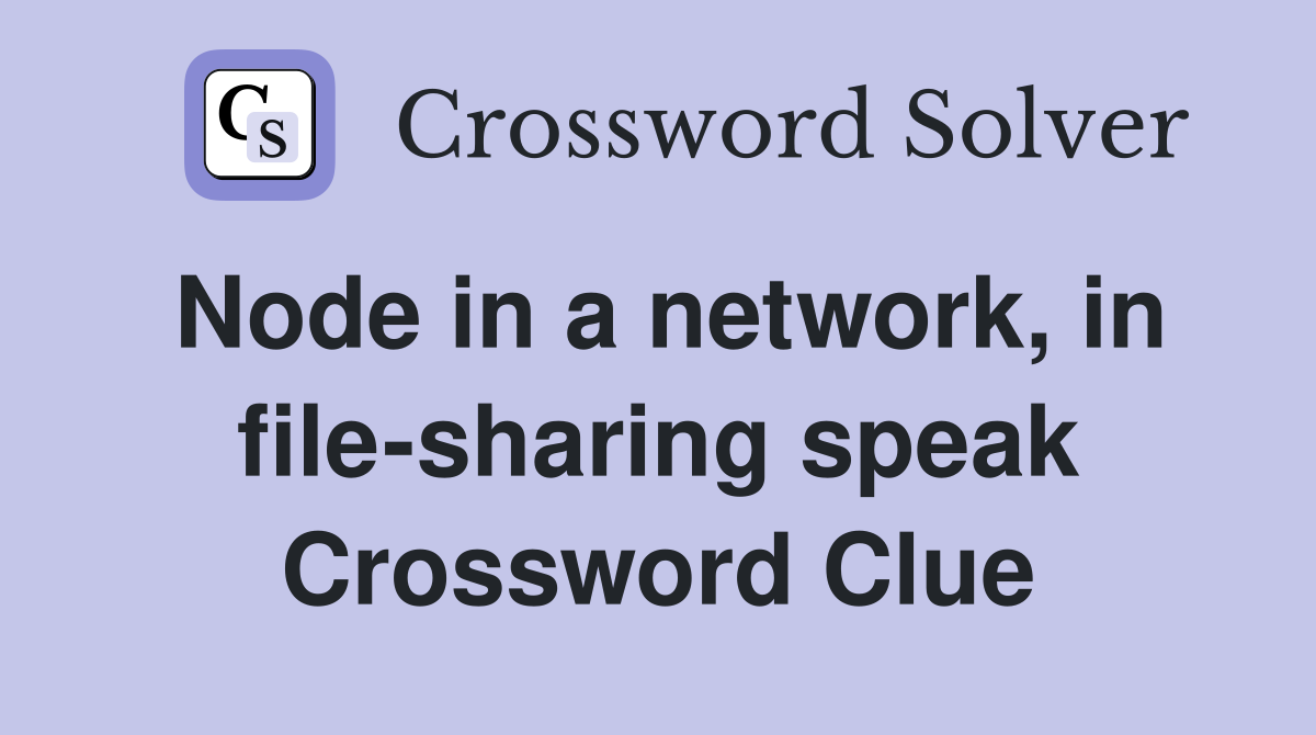 Node in a network, in file-sharing speak Crossword Clue