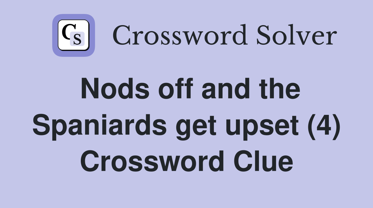 Nods off and the Spaniards get upset (4) Crossword Clue
