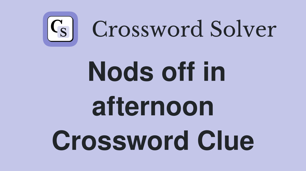 Nods off in afternoon Crossword Clue