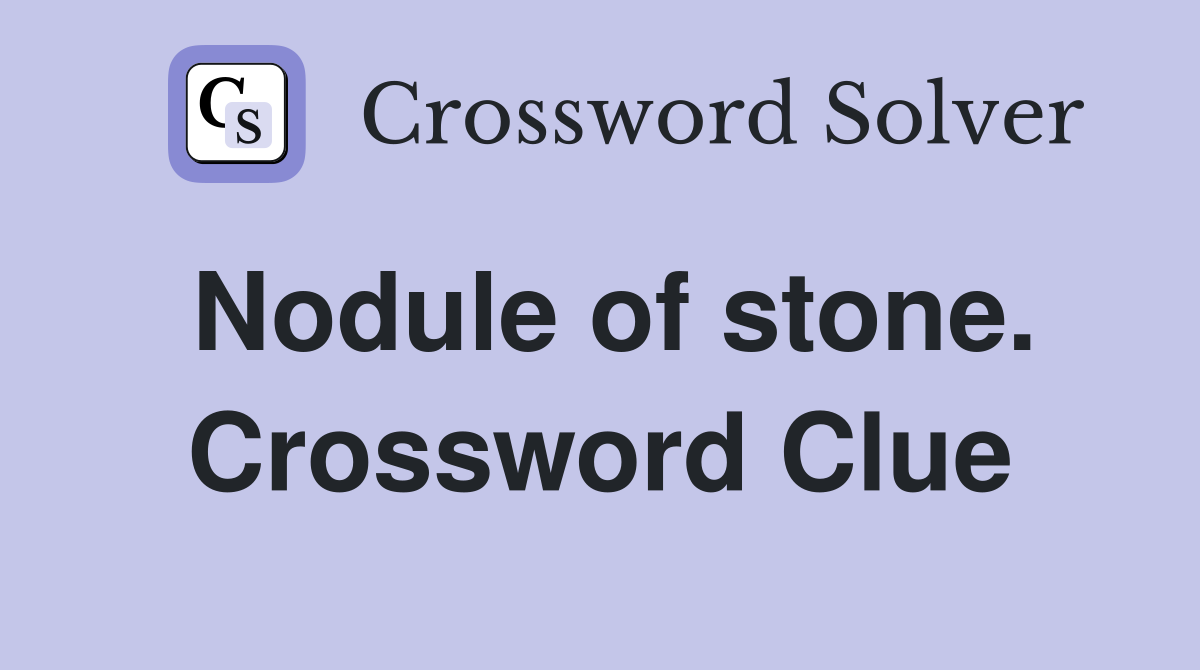 Nodule of stone. Crossword Clue