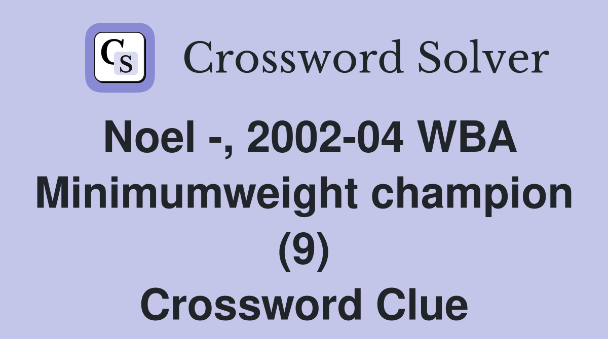 Noel -, 2002-04 WBA Minimumweight champion (9) Crossword Clue
